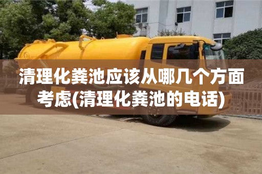 清理化糞池應該從哪幾個方面考慮(清理化糞池的電話)