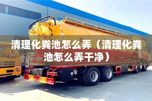 北京清理化糞池怎么弄（清理化糞池怎么弄干凈）