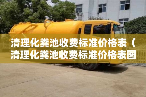 北京清理化糞池收費(fèi)標(biāo)準(zhǔn)價(jià)格表（清理化糞池收費(fèi)標(biāo)準(zhǔn)價(jià)格表圖）