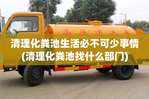 北京清理化糞池生活必不可少事情(清理化糞池找什么部門)