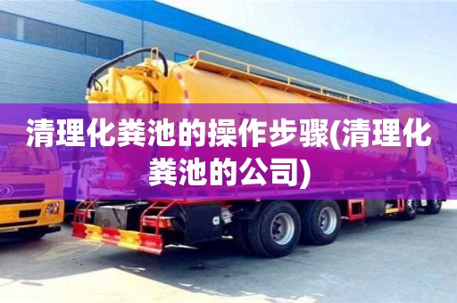 清理化糞池的操作步驟(清理化糞池的公司)