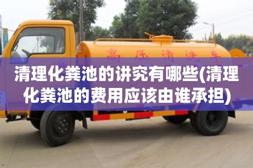 清理化糞池的講究有哪些(清理化糞池的費用應該由誰承擔)