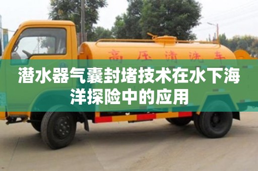 潛水器氣囊封堵技術在水下海洋探險中的應用