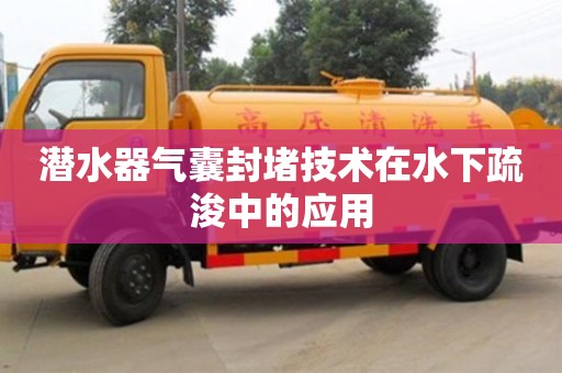 潛水器氣囊封堵技術在水下疏浚中的應用