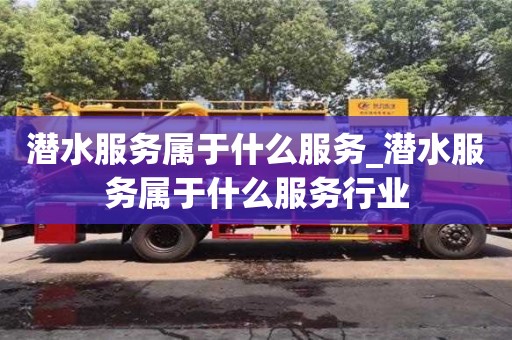 北京潛水服務屬于什么服務_潛水服務屬于什么服務行業