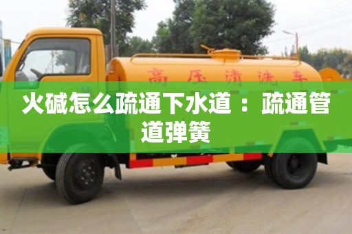火堿怎么疏通下水道 ：疏通管道彈簧