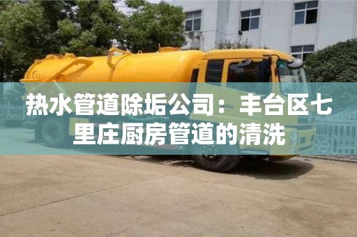 熱水管道除垢公司：豐臺區七里莊廚房管道的清洗