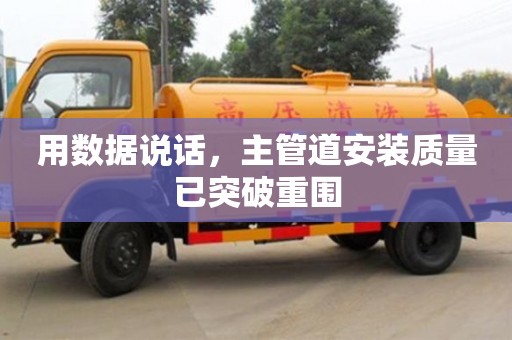 用數據說話,主管道安裝質量已突破重圍 用數據說話,主管道安裝質量已突破重圍