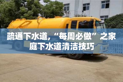 疏通下水道,“每周必做”之家庭下水道清潔技巧