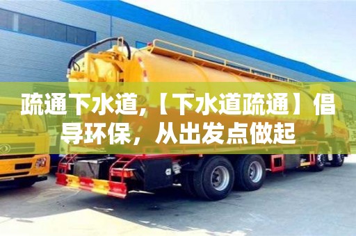 北京疏通下水道,【下水道疏通】倡導(dǎo)環(huán)保，從出發(fā)點(diǎn)做起