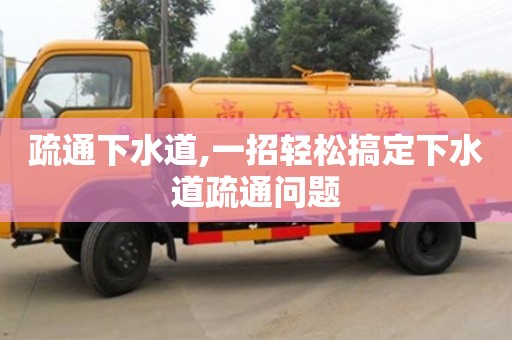 北京疏通下水道,一招輕松搞定下水道疏通問題