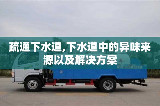 疏通下水道,下水道中的異味來源以及解決方案