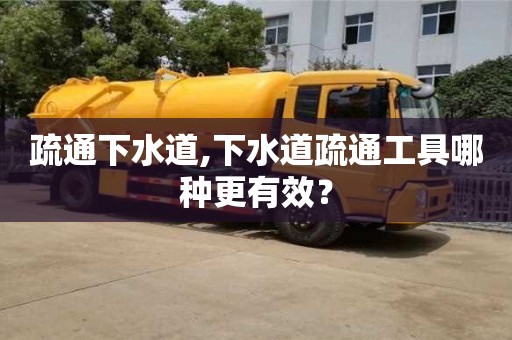 疏通下水道,下水道疏通工具哪種更有效？