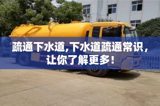 疏通下水道,下水道疏通常識，讓你了解更多！