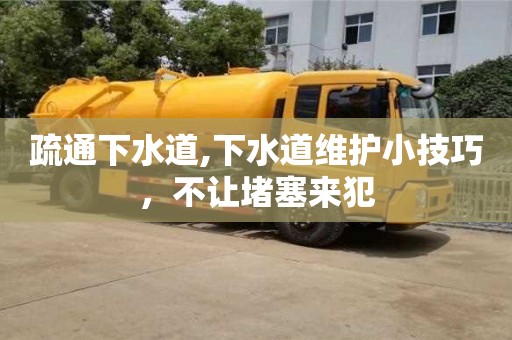 北京疏通下水道,下水道維護小技巧，不讓堵塞來犯