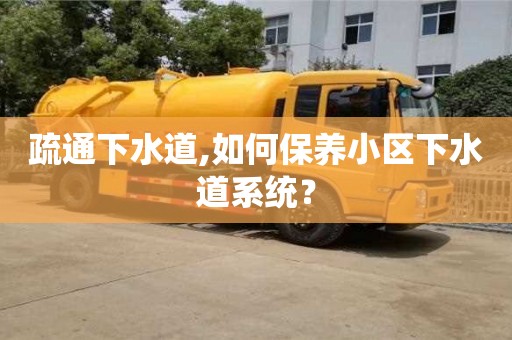 北京疏通下水道,如何保養(yǎng)小區(qū)下水道系統(tǒng)？