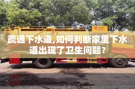疏通下水道,如何判斷家里下水道出現(xiàn)了衛(wèi)生問題？
