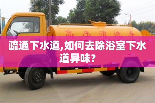 北京疏通下水道,如何去除浴室下水道異味？