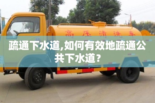 疏通下水道,如何有效地疏通公共下水道？
