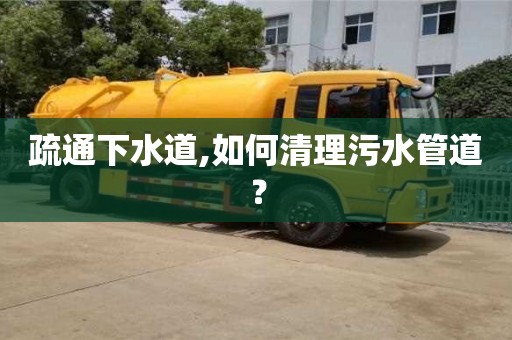 疏通下水道,如何清理污水管道？