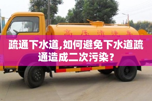 疏通下水道,如何避免下水道疏通造成二次污染？