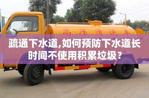 疏通下水道,如何預防下水道長時間不使用積累垃圾？