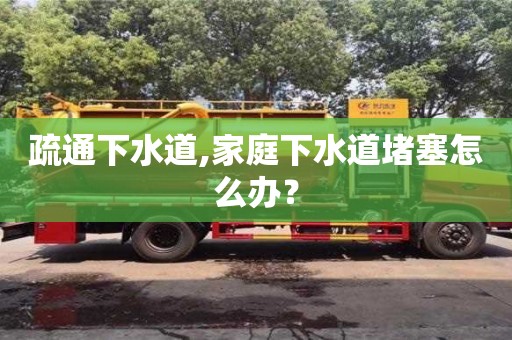 疏通下水道,家庭下水道堵塞怎么辦？