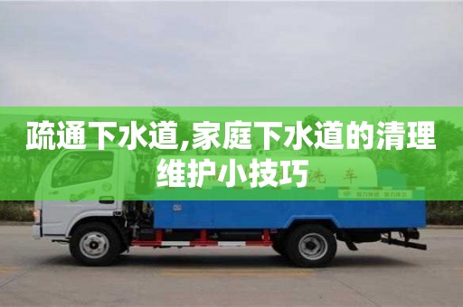 北京疏通下水道,家庭下水道的清理維護小技巧