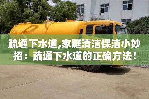 疏通下水道,家庭清潔保潔小妙招：疏通下水道的正確方法！
