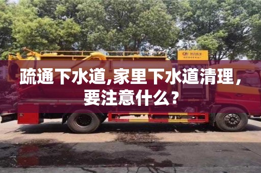 疏通下水道,家里下水道清理，要注意什么？