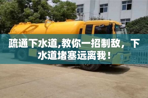 北京疏通下水道,教你一招制敵，下水道堵塞遠離我！