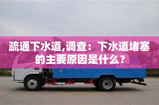 北京疏通下水道,調查：下水道堵塞的主要原因是什么？