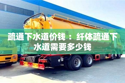 北京疏通下水道價錢 ：纖體疏通下水道需要多少錢