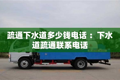 疏通下水道多少錢電話 ：下水道疏通聯系電話