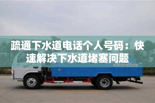 疏通下水道電話個人號碼:快速解決下水道堵塞問題 疏通下水道電話個人號碼:快速解決下水道堵塞問題