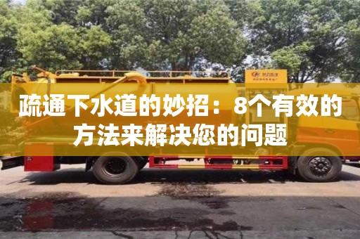 北京疏通下水道的妙招：8個有效的方法來解決您的問題