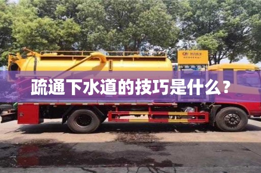 疏通下水道的技巧是什么? 疏通下水道的技巧是什么?