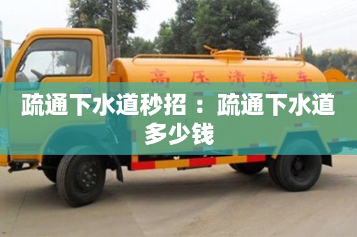 北京疏通下水道秒招 ：疏通下水道多少錢
