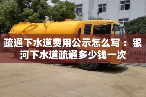 北京疏通下水道費用公示怎么寫 ：銀河下水道疏通多少錢一次