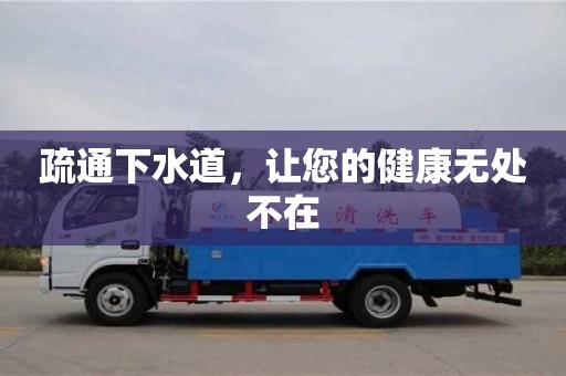 北京疏通下水道，讓您的健康無處不在