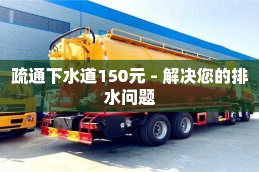 疏通下水道150元 - 解決您的排水問題