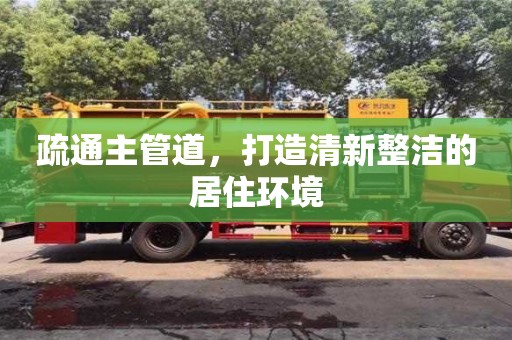 疏通主管道,打造清新整潔的居住環(huán)境 疏通主管道,打造清新整潔的居住環(huán)境