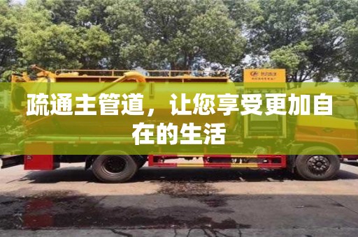 北京疏通主管道，讓您享受更加自在的生活