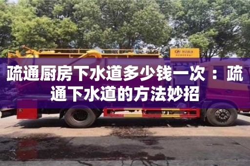 疏通廚房下水道多少錢(qián)一次 ：疏通下水道的方法妙招