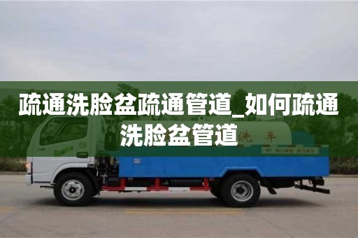 疏通洗臉盆疏通管道_如何疏通洗臉盆管道
