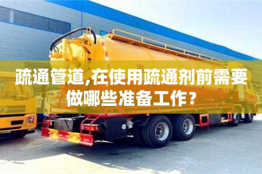 北京疏通管道,在使用疏通劑前需要做哪些準備工作？