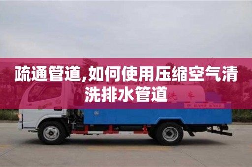 北京疏通管道,如何使用壓縮空氣清洗排水管道