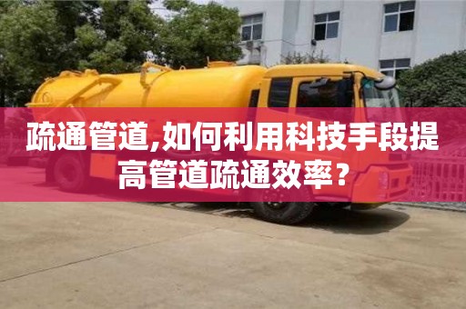 北京疏通管道,如何利用科技手段提高管道疏通效率？