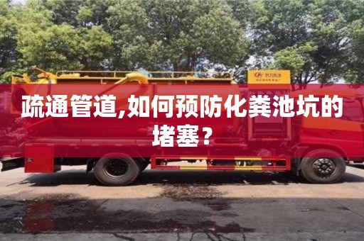 疏通管道,如何預(yù)防化糞池坑的堵塞？