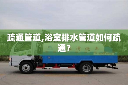 北京疏通管道,浴室排水管道如何疏通？